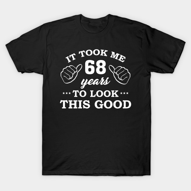 Birthday It Took 68 Years To Look This Good Funny T-Shirt by super soul